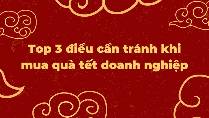 Top 3 Điều Cần Tránh Khi Mua Quà Tết Doanh Nghiệp