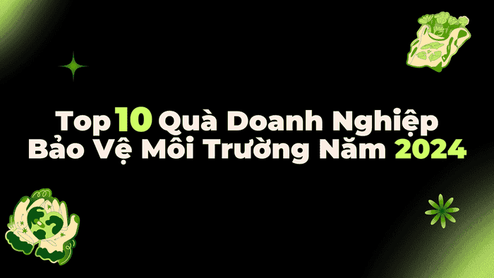 Top 10 Quà Doanh Nghiệp Bảo Vệ Môi Trường Năm 2024